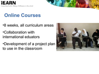 Online Courses
•8 weeks, all curriculum areas
•Collaboration with
international eduators
•Development of a project plan
to use in the classroom
 