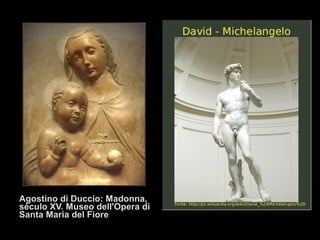 Agostino di Duccio: Madonna,
século XV. Museo dell'Opera di
Santa Maria del Fiore
 