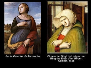 Santa Catarina de Alexandria   Cimmerian Sibyl by Ludger tom
                                 Ring the Elder after Robert
                                        Campin, 1538
 
