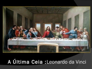 A Última Ceia :Leonardo da Vinci
 