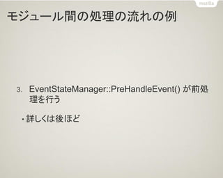 モジュール間の処理の流れの例 
3.EventStateManager::PreHandleEvent() が前処 理を行う 
•詳しくは後ほど  