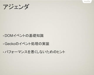 アジェンダ 
•DOMイベントの基礎知識 
•Geckoのイベント処理の実装 
•パフォーマンスを悪くしないためのヒント  