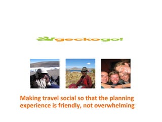 Making travel social so that the planning experience is friendly, not overwhelming 