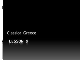 LESSON 9
Classical Greece
 