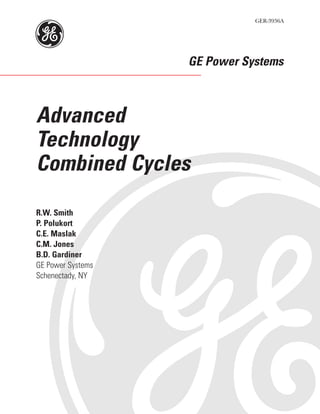 g
                              GER-3936A




                   GE Power Systems



Advanced
Technology
Combined Cycles

R.W. Smith
P. Polukort
C.E. Maslak
C.M. Jones
B.D. Gardiner
GE Power Systems
Schenectady, NY
 