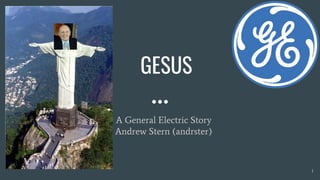 GESUS
A General Electric Story
Andrew Stern (andrster)
1
 