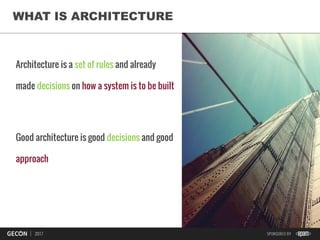 6
Architecture is a set of rules and already
made decisions on how a system is to be built
Good architecture is good decisions and good
approach
WHAT IS ARCHITECTURE
 