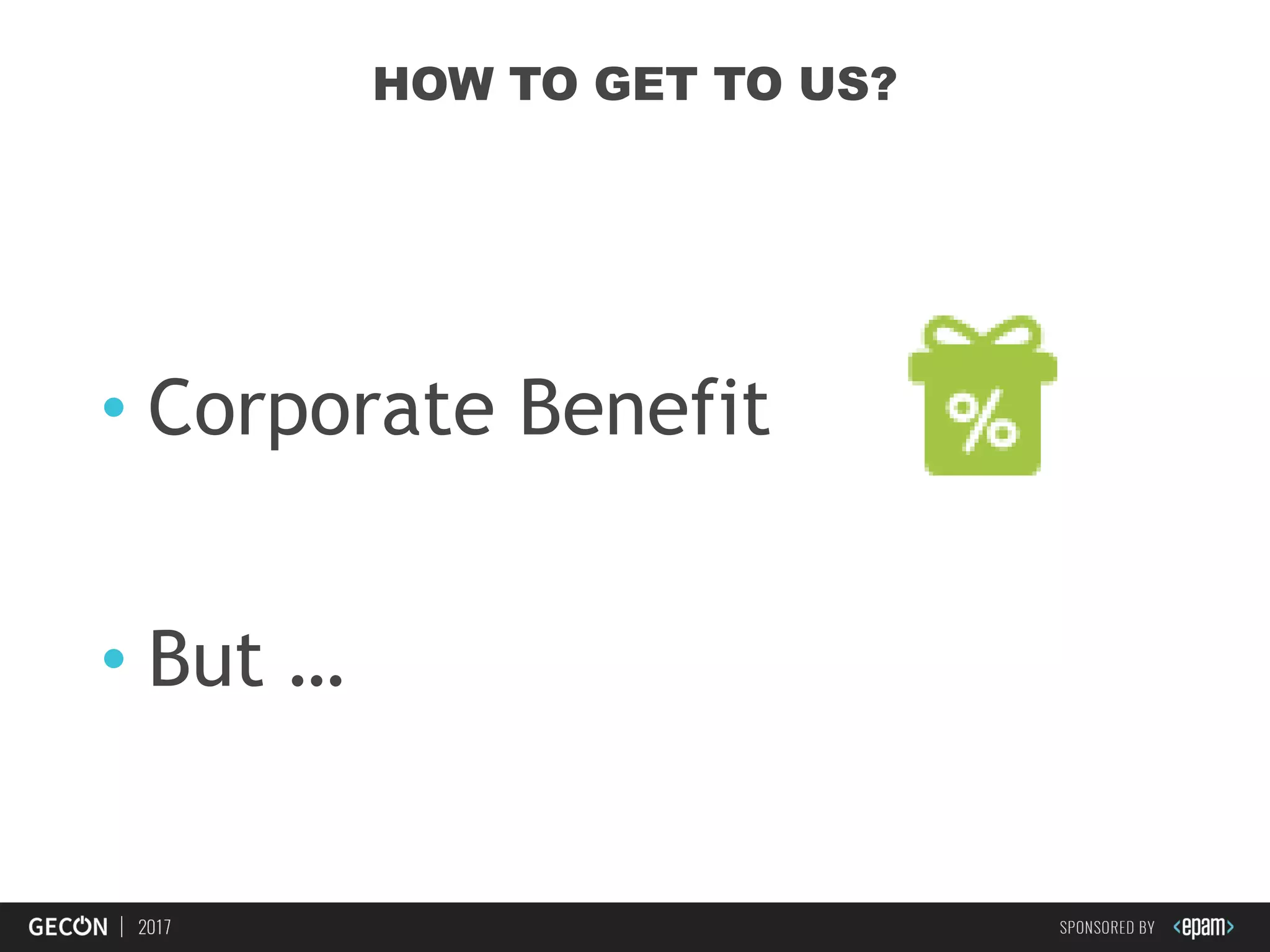 37
HOW TO GET TO US?
• Corporate Benefit
• But …
 