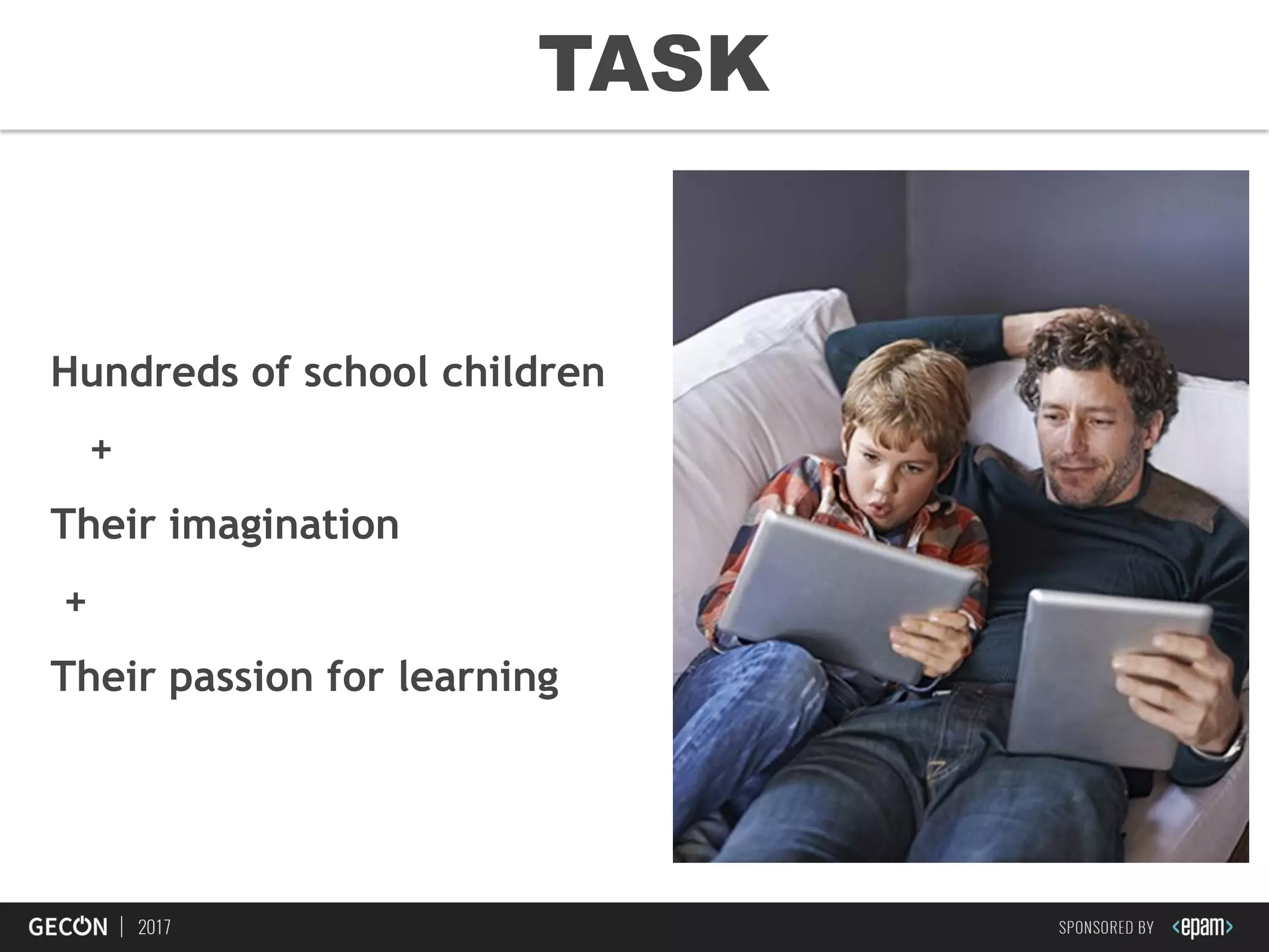 7
TASK
Hundreds of school children
+
Their imagination
+
Their passion for learning
 