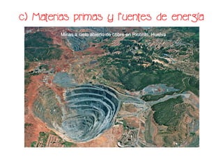 energí
c) Materias primas y fuentes de energía
        Minas a cielo abierto de cobre en Riotinto, Huelva
 