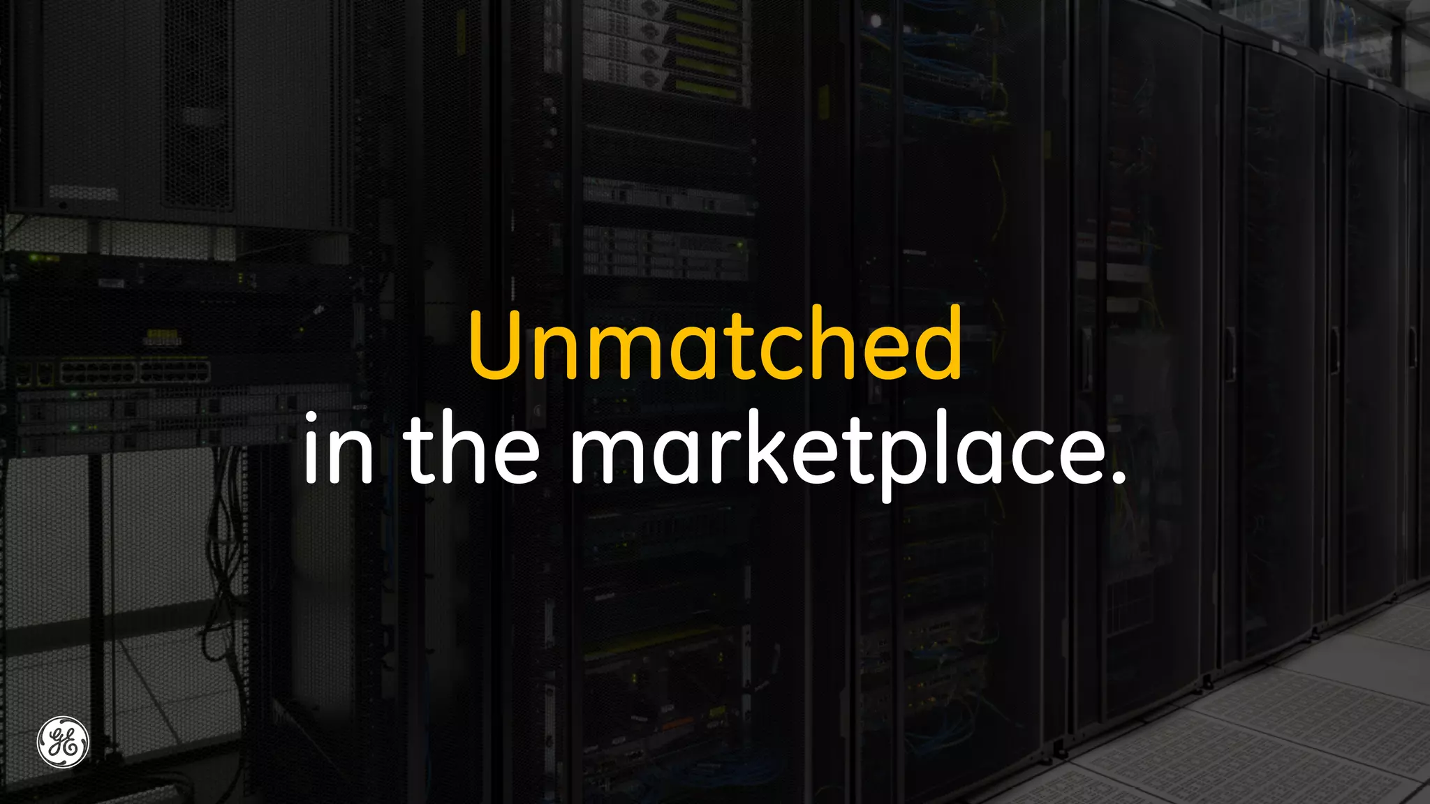 Unmatched
in the marketplace.
 