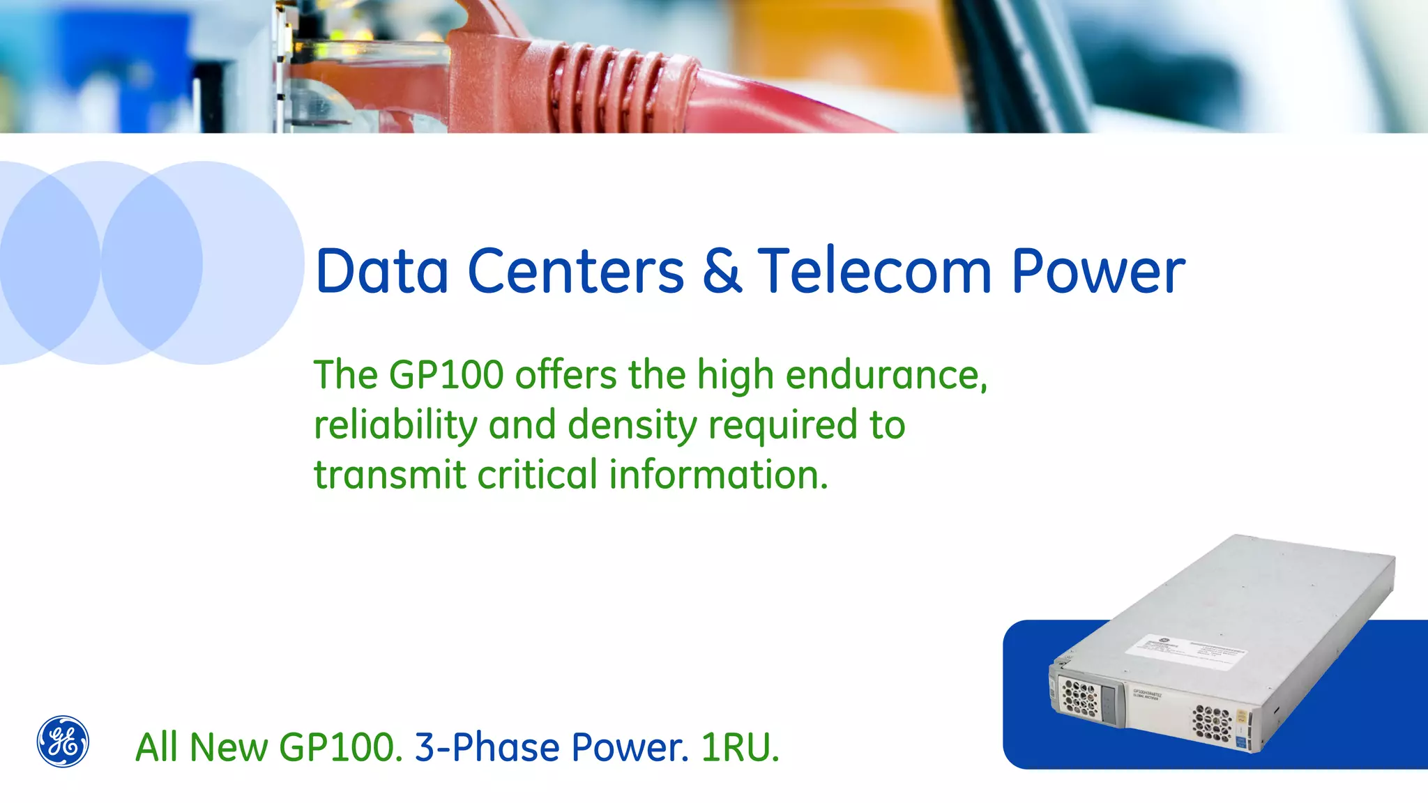 Data Centers & Telecom Power
The GP100 offers the high endurance,
reliability and density required to
transmit critical information.
All New GP100. 3-Phase Power. 1RU.
 