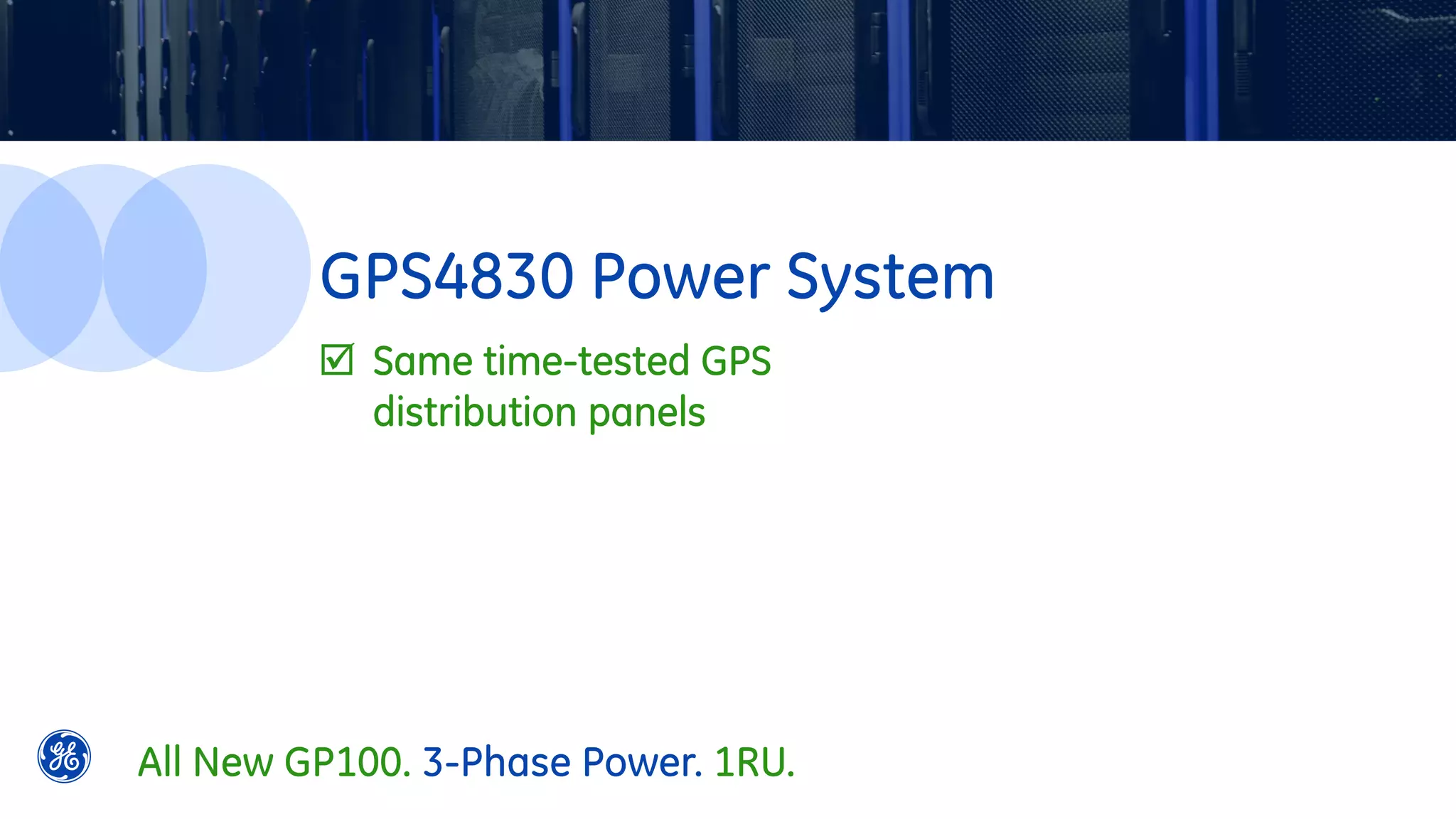  Same time-tested GPS
distribution panels
GPS4830 Power System
All New GP100. 3-Phase Power. 1RU.
 