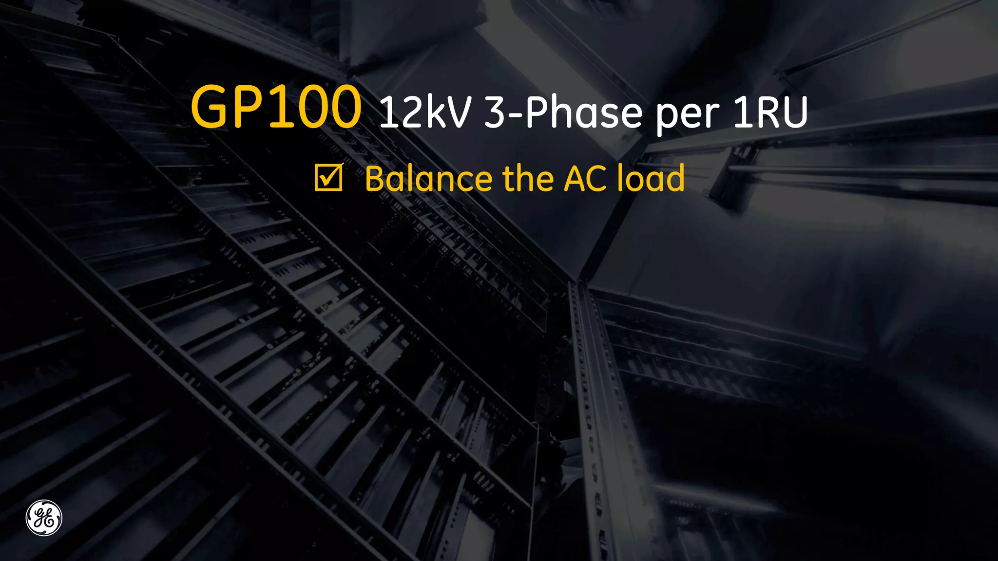 GP100 12kW 3-Phase per 1RU
 Balance the AC load
 