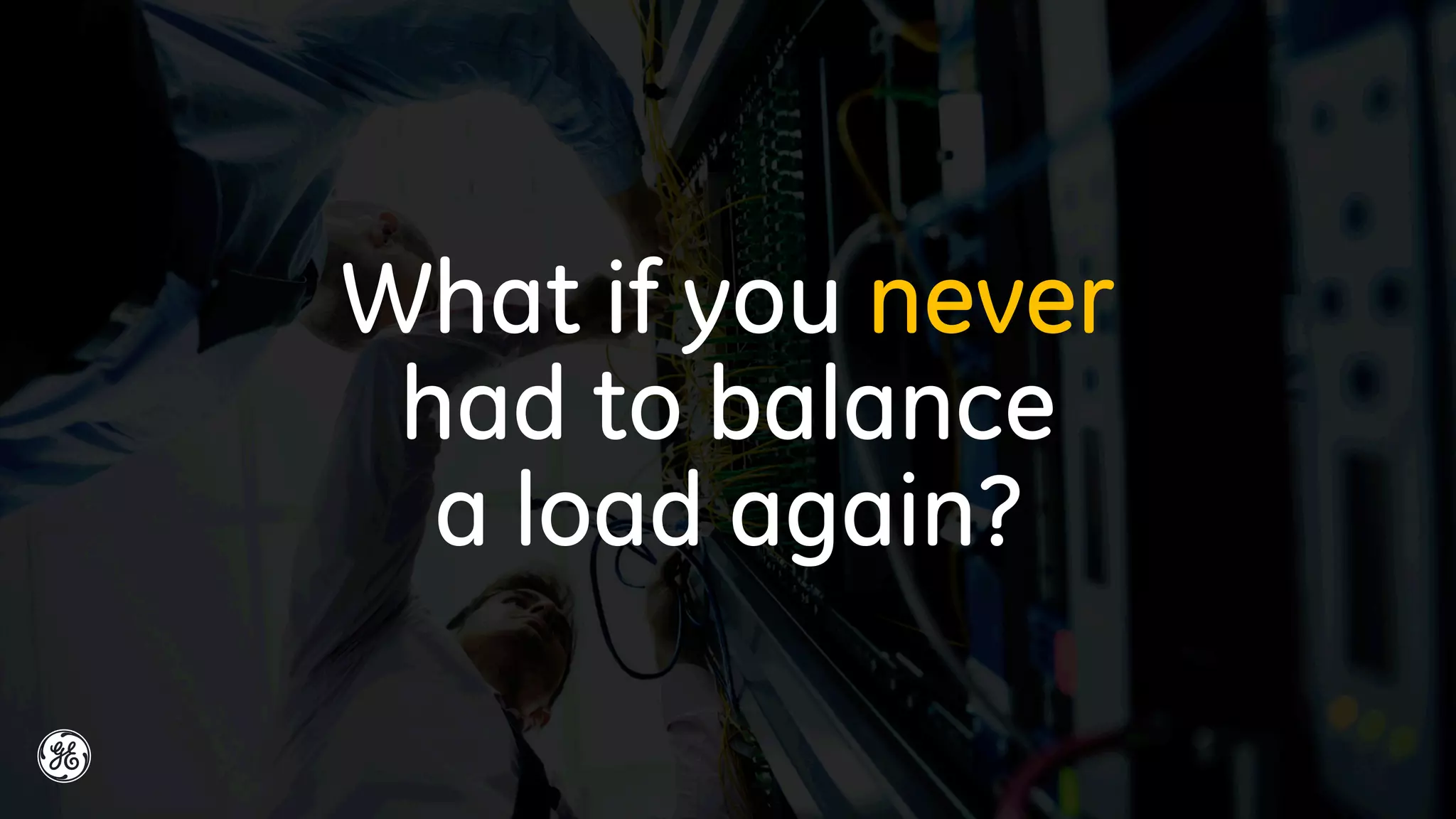 What if you never
had to balance
a load again?
 