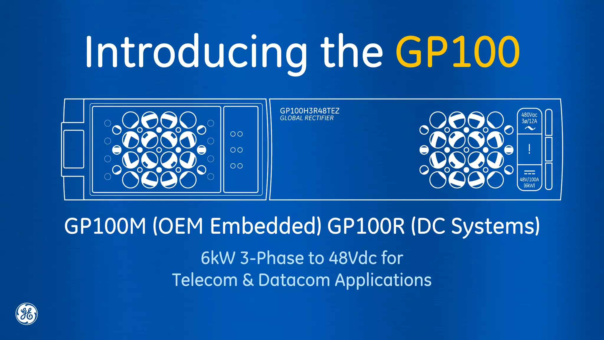GP100M (OEM Embedded) GP100R (DC Systems)
6kW 3-Phase to 48Vdc for
Telecom & Datacom Applications
Introducing the GP100
 