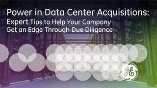 Power in Data Center Acquisitions: Expert Tips To Help Your Company Get An Edge Through Due Diligence