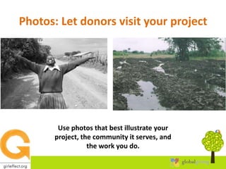 Photos: Let donors visit your projectUse photos that best illustrate your project, the community it serves, and the work you do.