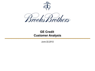 GE Credit
Customer Analysis
June 22,2012
 