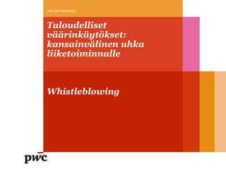 Taloudelliset väärinkäytökset: kansainvälinen uhka liiketoiminnalle Whistleblowing 
www.pwc.fi/forensics  