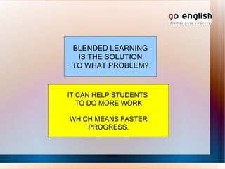 BLENDED LEARNING IS THE SOLUTION TO WHAT PROBLEM? IT CAN HELP STUDENTS  TO DO MORE WORK WHICH MEANS FASTER PROGRESS. 