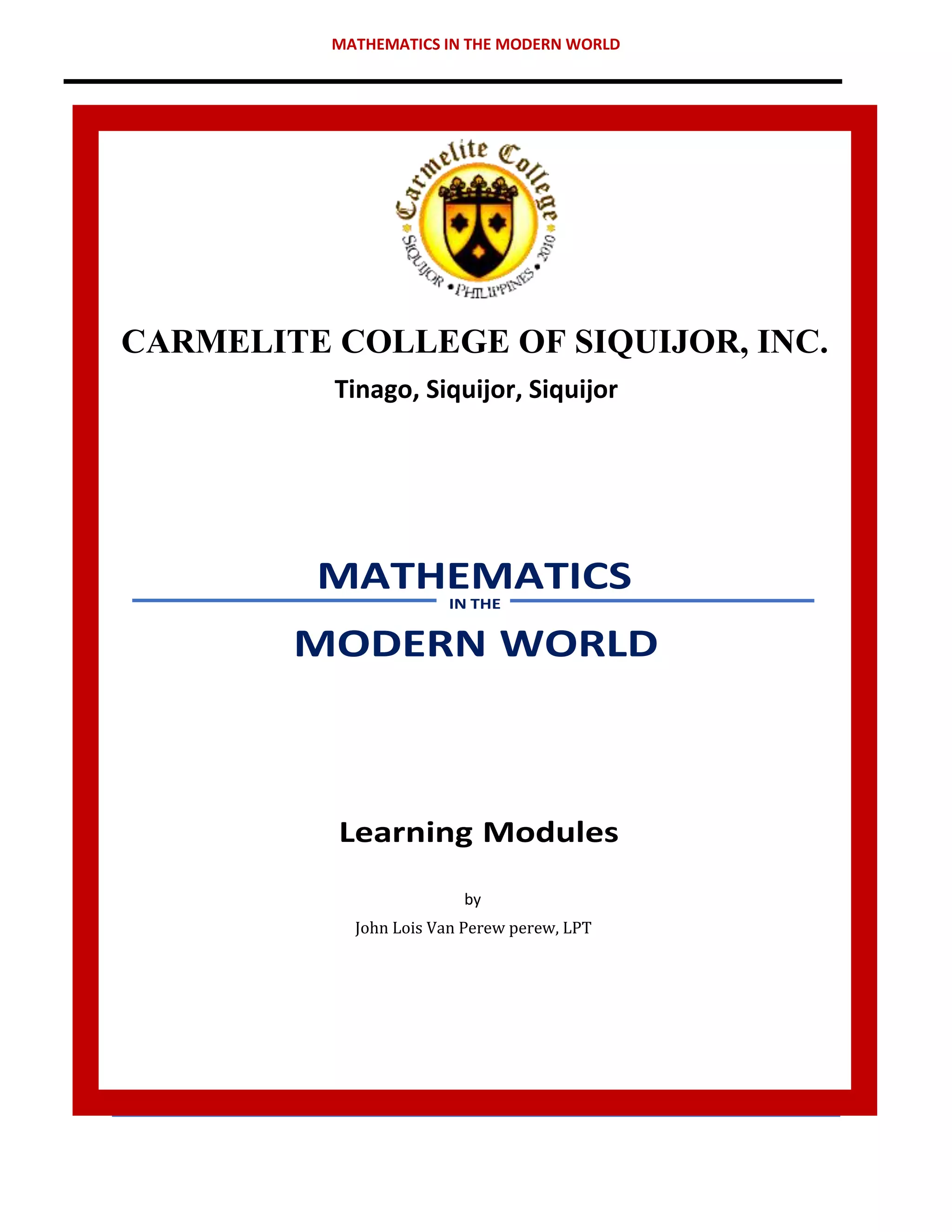 MATHEMATICS IN THE MODERN WORLD
CARMELITE COLLEGE OF SIQUIJOR, INC.
Tinago, Siquijor, Siquijor
by
John Lois Van Perew perew, LPT
 