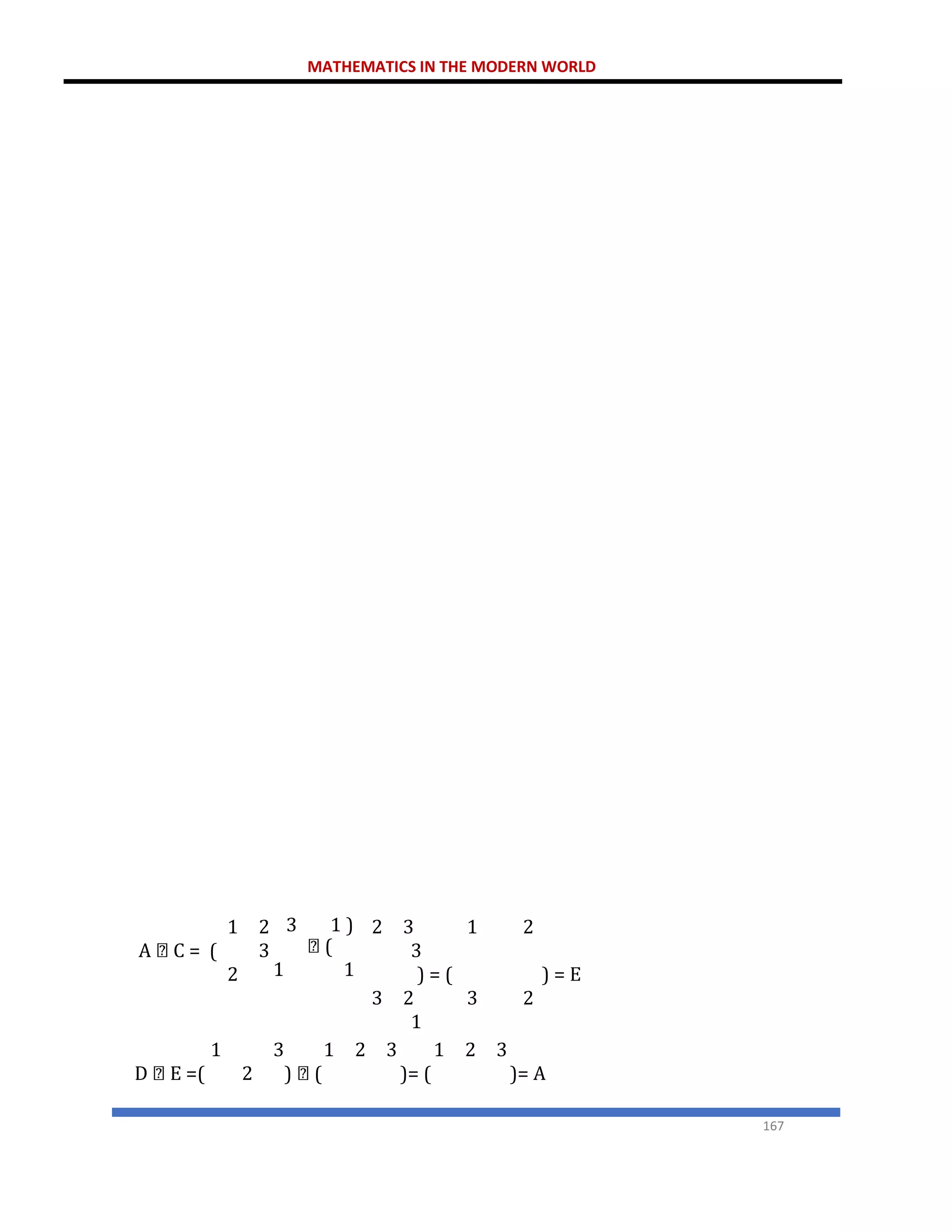 MATHEMATICS IN THE MODERN WORLD
167
1
A C = (
2
2
3
3 1 )
(
1 1
2 3 1 2
3
) = ( ) = E
3 2 3 2
1
1
D E =( 2
3 1
) (
2 3 1 2 3
)= ( )= A
 