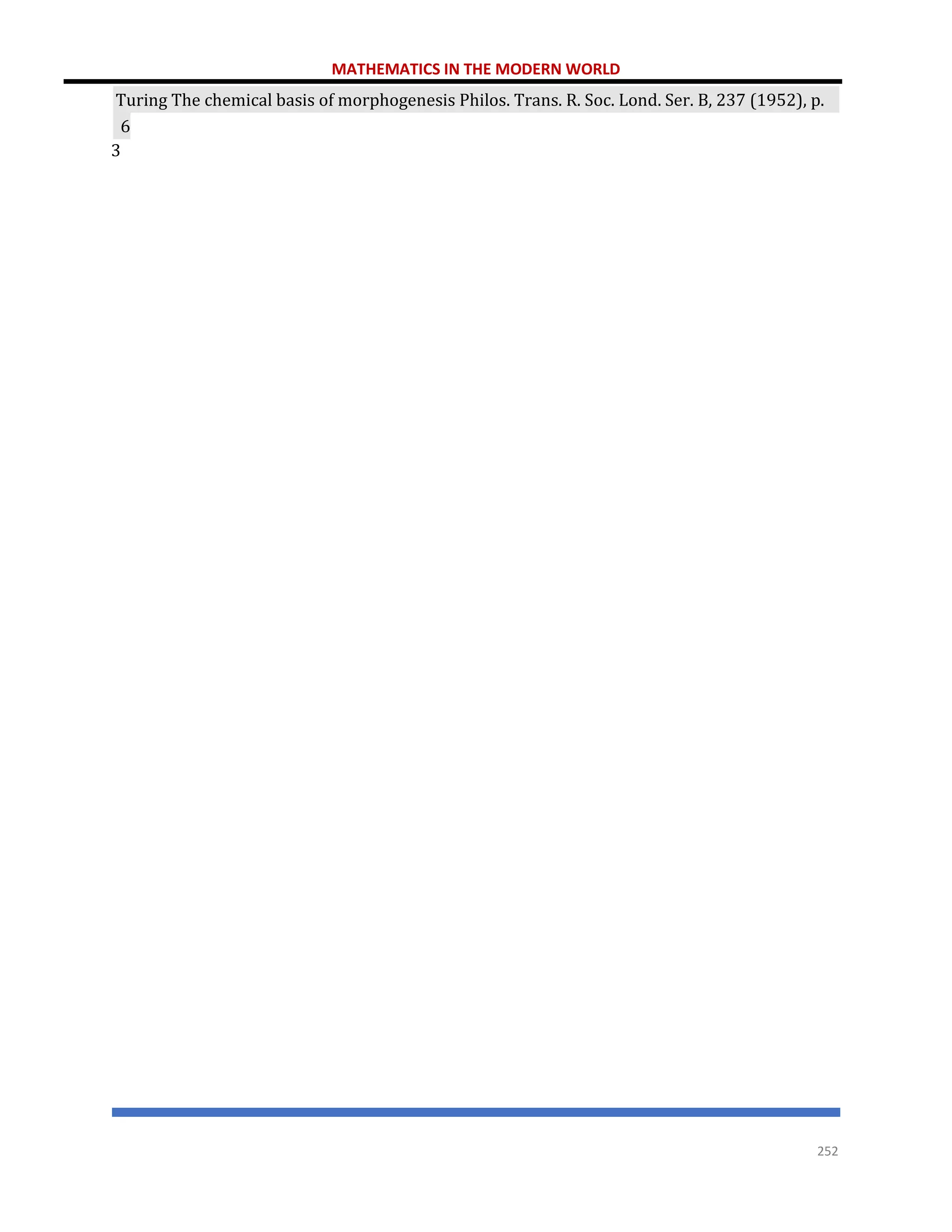 MATHEMATICS IN THE MODERN WORLD
252
3
Turing The chemical basis of morphogenesis Philos. Trans. R. Soc. Lond. Ser. B, 237 (1952), p.
6
 