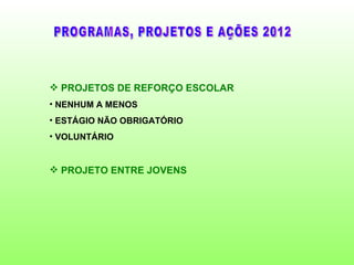  PROJETOS DE REFORÇO ESCOLAR
• NENHUM A MENOS
• ESTÁGIO NÃO OBRIGATÓRIO
• VOLUNTÁRIO


 PROJETO ENTRE JOVENS
 