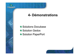 4- Démonstrations
Solutions Docubase
Solution Gedox
Solution PaperPort
 
