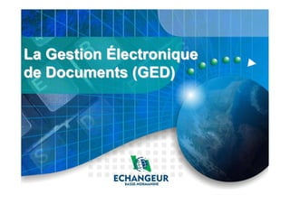 La GestionLa Gestion ÉÉlectroniquelectronique
de Documents (GED)de Documents (GED)
 
