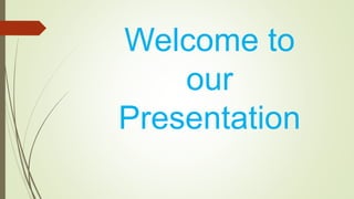 Welcome to
our
Presentation
 