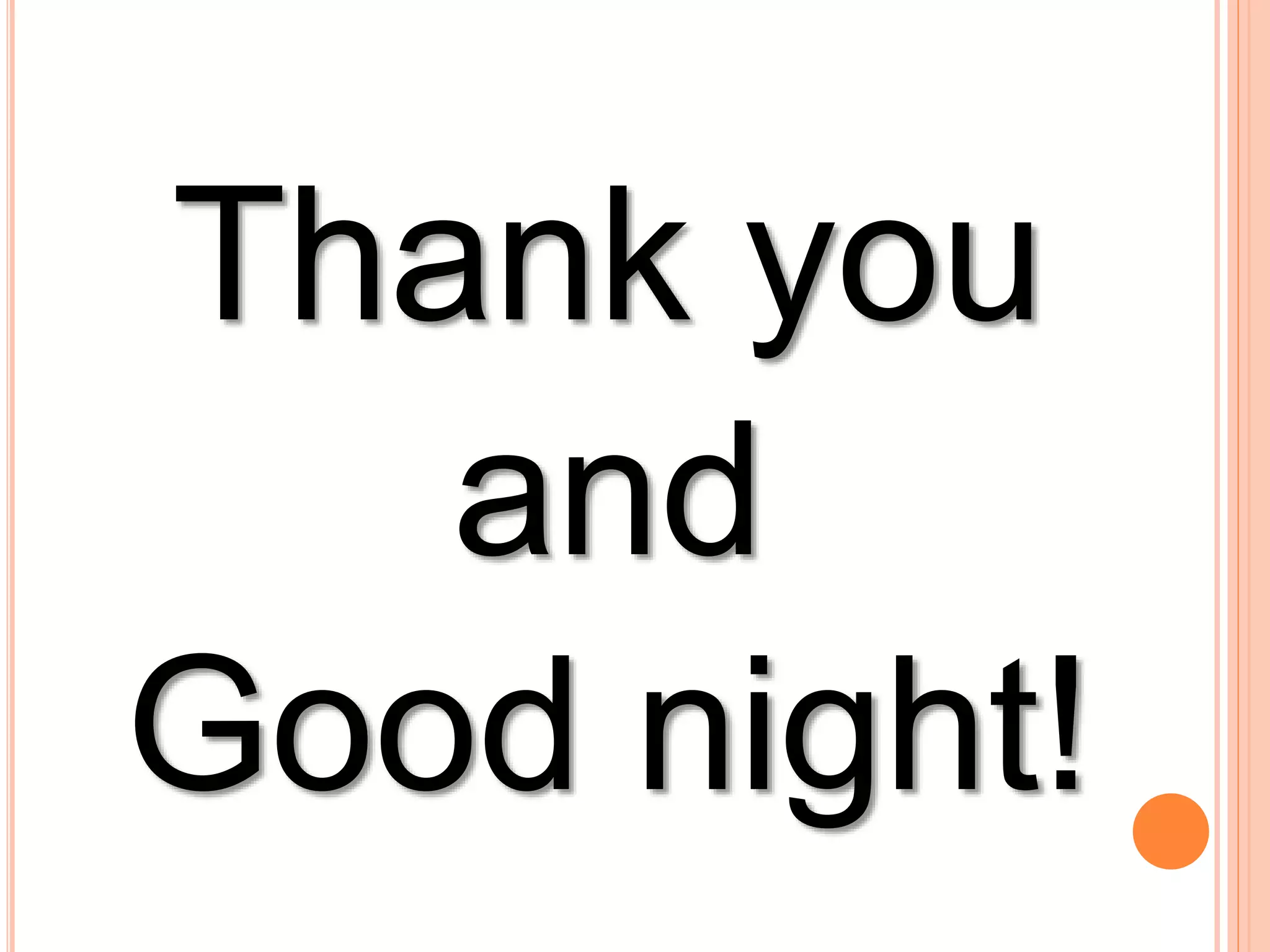 Thank you 
and 
Good night! 
