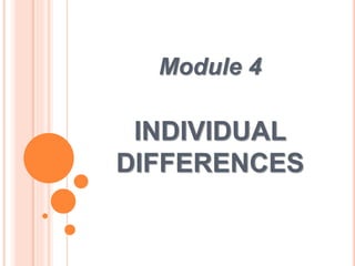 Module 4 
INDIVIDUAL 
DIFFERENCES 
 