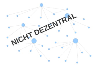 NICHT DEZENTRAL
 