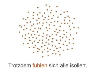 Trotzdem fühlen sich alle isoliert.
 