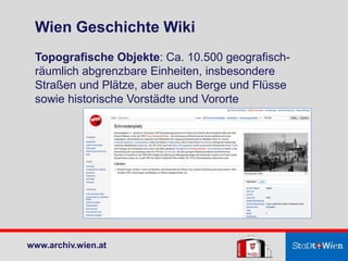 www.archiv.wien.at
Wien Geschichte Wiki
Topografische Objekte: Ca. 10.500 geografisch-
räumlich abgrenzbare Einheiten, ins...