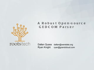 A Robust Open-source  GEDCOM Parser Dallan Quass  [email_address] Ryan Knight  [email_address] 