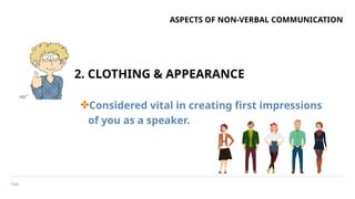 Date
ASPECTS OF NON-VERBAL COMMUNICATION
✤Considered vital in creating first impressions
of you as a speaker.
2. CLOTHING & APPEARANCE
 