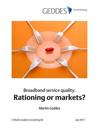 © Martin Geddes Consulting Ltd July 2017
Broadband service quality:
Rationing or markets?
Martin Geddes
 