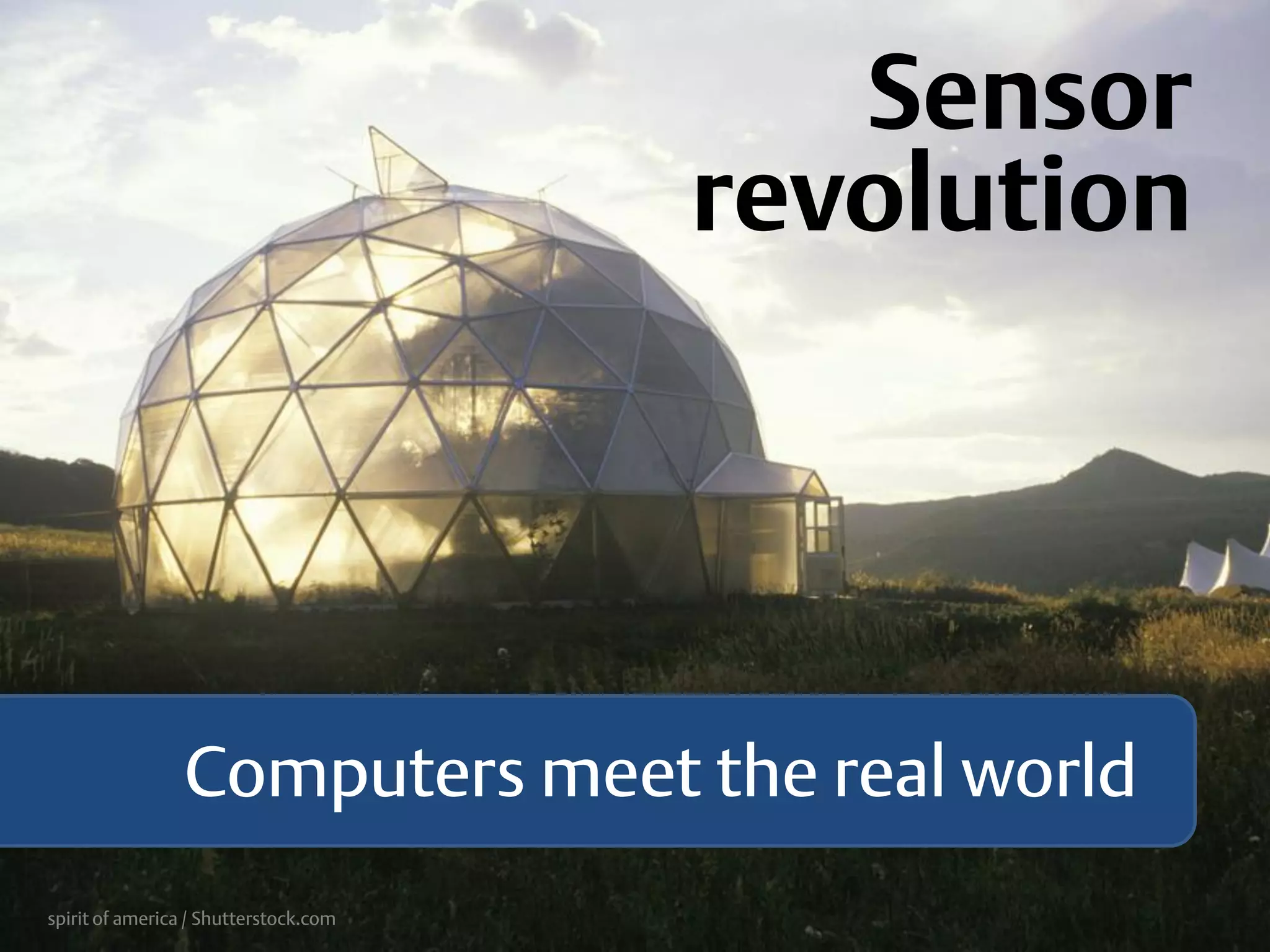 spirit of america / Shutterstock.com
Sensor
revolution
Computers meet the real world
 