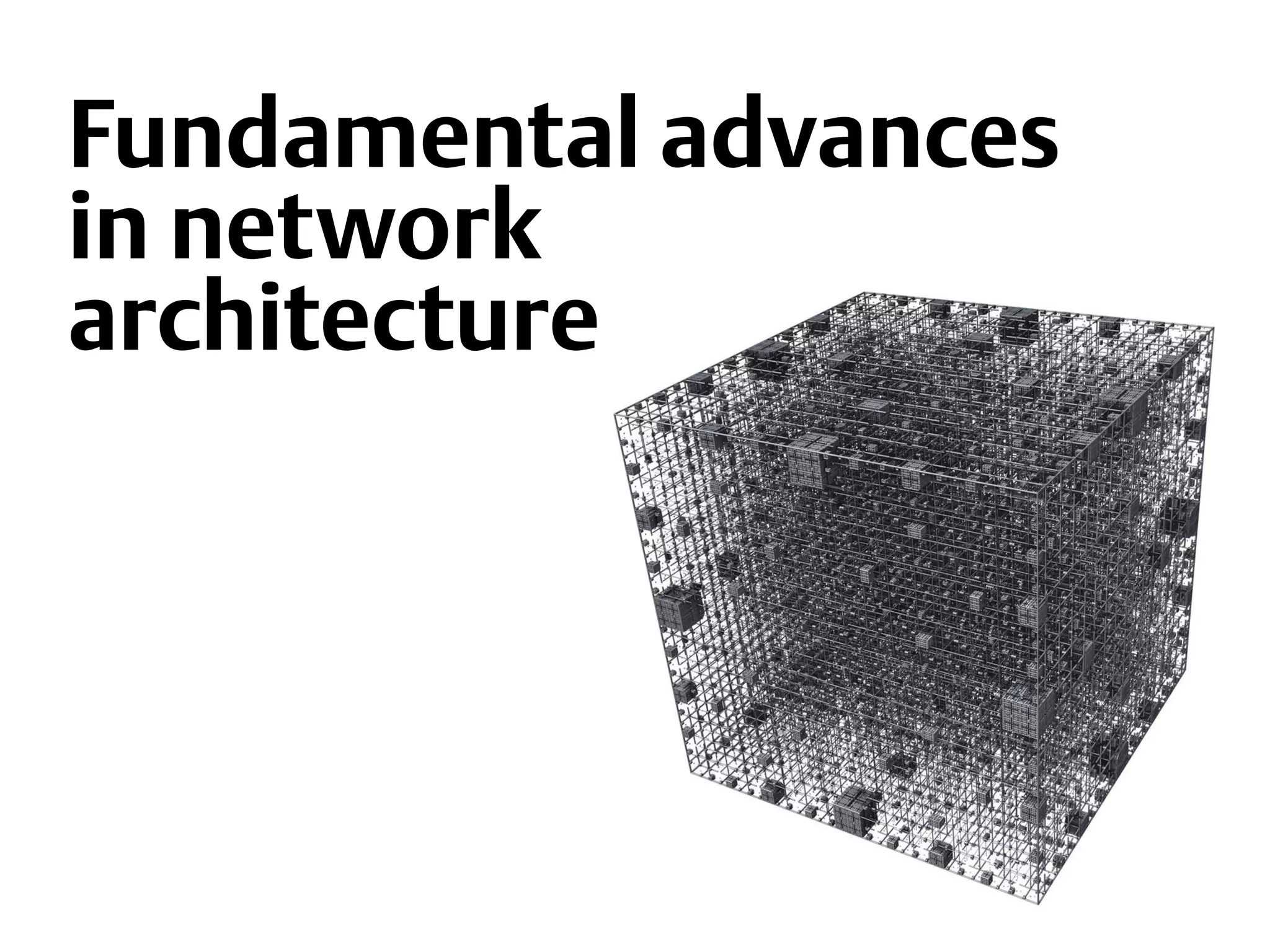 Fundamental advances
in network
architecture
 