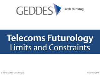 Telecoms Futurology Limits and Constraints 
© Martin Geddes Consulting Ltd 
November 2014  