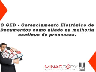 O GED - Gerenciamento Eletrônico de Documentos como aliado na melhoria contínua de processos. 