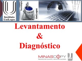Levantamento
     &
 Diagnóstico
 