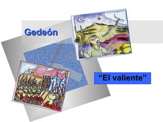 Gedeón




         “El valiente”
 