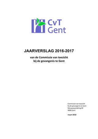 JAARVERSLAG 2016-2017
van de Commissie van toezicht
bij de gevangenis te Gent
Commissie van toezicht
bij de gevangenis te Gent
Nieuwewandeling 89
9000 Gent
maart 2018
 
