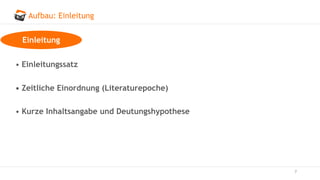 Aufbau: Einleitung
7
• Einleitungssatz
• Zeitliche Einordnung (Literaturepoche)
• Kurze Inhaltsangabe und Deutungshypothese
Einleitung
 