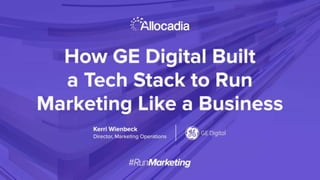 How GE Digital Built a Tech Stack to Run
Marketing Like a Business
 