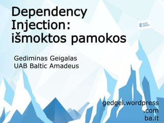 Dependency
Injection:
išmoktos pamokos
Gediminas Geigalas
UAB Baltic Amadeus
gedgei.wordpress
.com
ba.lt
 